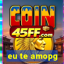 eu te amopg